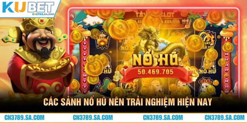 Các sảnh nổ hũ nổi bật nên trải nghiệm hiện nay